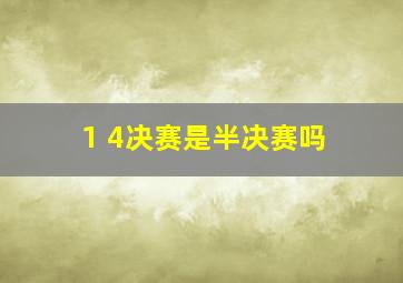 1 4决赛是半决赛吗